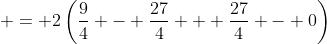  = 2\left(\frac94 - \frac{27}4 + \frac{27}4 - 0\right)