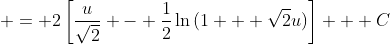  = 2\left[\frac{u}{\sqrt{2}} - \frac{1}{2}\ln{(1 + \sqrt{2}u)}\right] + C