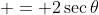  = 2\sec{\theta}