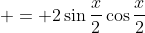  = 2\sin{\frac{x}{2}}\cos{\frac{x}{2}}