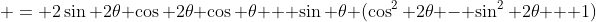  = 2\sin 2\theta \cos 2\theta \cos \theta + \sin \theta (\cos^2 2\theta - \sin^2 2\theta + 1)