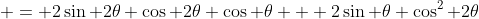  = 2\sin 2\theta \cos 2\theta \cos \theta + 2\sin \theta \cos^2 2\theta
