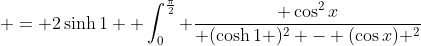  = 2\sinh{1}  \int_0^{\frac{\pi}{2}} \frac{ \cos^2{x}}{ (\cosh{1} )^2 - (\cos{x}) ^2}~dx 