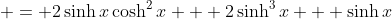  = 2\sinh{x}\cosh^2{x} + 2\sinh^3{x} + \sinh{x}