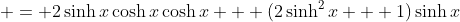  = 2\sinh{x}\cosh{x}\cosh{x} + (2\sinh^2{x} + 1)\sinh{x}