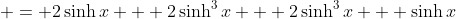  = 2\sinh{x} + 2\sinh^3{x} + 2\sinh^3{x} + \sinh{x}