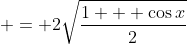  = 2\sqrt{\frac{1 + \cos{x}}{2}}