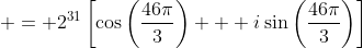  = 2^{31}\left[\cos{\left(\frac{46\pi}{3}\right)} + i\sin{\left(\frac{46\pi}{3}\right)}\right]