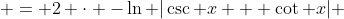 = 2 \cdot -\ln |\csc x + \cot x| 