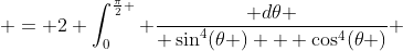  = 2 \int_0^{\frac{\pi}{2} } \frac{ d\theta }{ \sin^4(\theta ) + \cos^4(\theta )} 
