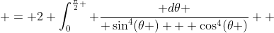  = 2 \int_0^{\frac{\pi}{2} } \frac{ d\theta }{ \sin^4(\theta ) + \cos^4(\theta )}  