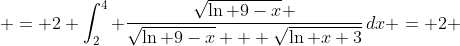  = 2 \int_2^4 \frac{\sqrt{\ln 9-x} }{\sqrt{\ln 9-x} + \sqrt{\ln x+3}}\,dx = 2 
