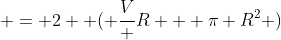  = 2  ( \frac{V} R + \pi R^2 )