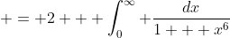  = 2   \int_0^{\infty} \frac{dx}{1 + x^6}