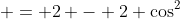  = 2 - 2 \cos^2\;\theta