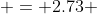  = 2.73 