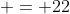  = 22