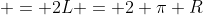  = 2L = 2 \pi R