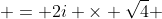  = 2i \times \sqrt{4} 