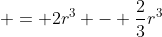  = 2r^3 - \frac{2}{3}r^3