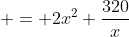  = 2x^2+\frac{320}{x}