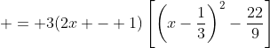  = 3(2x - 1)\left[\left(x-\frac{1}{3}\right)^2-\frac{22}{9}\right]