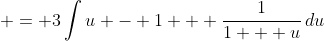  = 3\int{u - 1 + \frac{1}{1 + u}\,du}