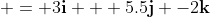  = 3\mathbf{i} + 5.5\mathbf{j} -2\mathbf{k}