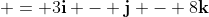  = 3\mathbf{i} - \mathbf{j} - 8\mathbf{k}