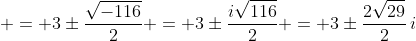 = 3\pm\frac{\sqrt{-116}}2 = 3\pm\frac{i\sqrt{116}}2 = 3\pm\frac{2\sqrt{29}}2\,i