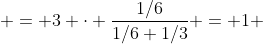  = 3 \cdot \frac{1/6}{1/6+1/3} = 1 