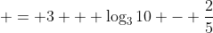  = 3 + \log_3{10} - \frac{2}{5}