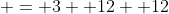  = 3+ 12 +12