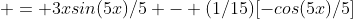  = 3xsin(5x)/5 - (1/15)[-cos(5x)/5]