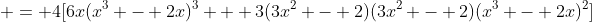  = 4[6x(x^3 - 2x)^3 + 3(3x^2 - 2)(3x^2 - 2)(x^3 - 2x)^2]
