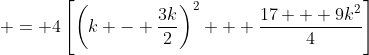  = 4\left[\left(k - \frac{3k}{2}\right)^2 + \frac{17 + 9k^2}{4}\right]