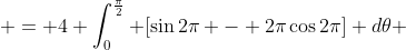  = 4 \int^{\frac{\pi}{2}}_0 [\sin{2\pi} - 2\pi\cos{2\pi}] d\theta 