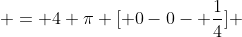  = 4 \pi [ 0-0- \frac{1}{4}] 