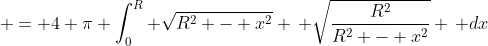  = 4 \pi \int_{0}^{R} \sqrt{R^2 - x^2} \, \sqrt{\frac{R^2}{R^2 - x^2}} \, dx