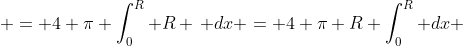  = 4 \pi \int_{0}^{R} R \, dx = 4 \pi R \int_{0}^{R} dx 