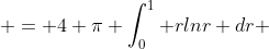  = 4 \pi \int_0^1 rlnr dr 
