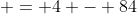  = 4 - 84