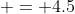  = 4.5