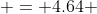  = 4.64 