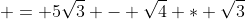  = 5\sqrt{3} - \sqrt{4} * \sqrt{3}