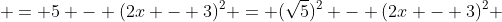  = 5 - (2x - 3)^2 = (\sqrt{5})^2 - (2x - 3)^2 