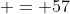  = 57