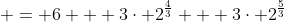  = 6 + 3\cdot 2^{\frac{4}{3}} + 3\cdot 2^{\frac{5}{3}}