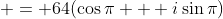  = 64(\cos{\pi} + i\sin{\pi})