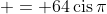  = 64\,\textrm{cis}\,{\pi}